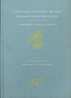 Catálogo general de los fondos documentales de la Fundación Federico García Lorca. Vol. I