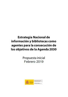 Estrategia nacional de información y bibliotecas como agentes para la consecución de los objetivos de la agenda 2030. propuesta inicial, febrero 2019.