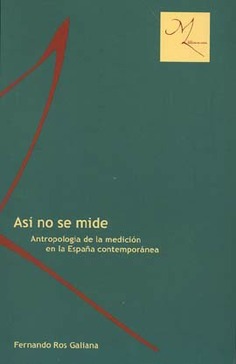 Así no se mide: antropología de la medición en la España contemporánea: Premio Marqués de Lozoya 2002