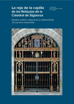 La reja de la capilla de las reliquias de la catedral de sigüenza. estudios, análisis, restauración y mantenimiento de una obra renacentista