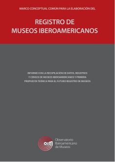 Registro de museos iberoamericanos. informe con la recopilación de datos, registros y censos de museos iberoamericanos y primera propuesta teórica para el futuro registro de museos.