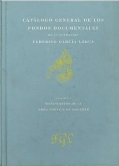 Catálogo general de los fondos documentales de la Fundación Federico García Lorca. Vol. I