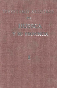 Inventario artístico de Huesca y su provincia. Tomo I