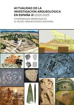 Actualidad de la investigación arqueológica en España III (2020-2021): conferencias impartidas en el Museo Arqueológico Nacional