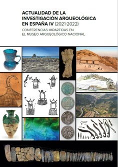 Actualidad de la investigación arqueológica en España IV (2021-2022): conferencias impartidas en el Museo Arqueológico Nacional